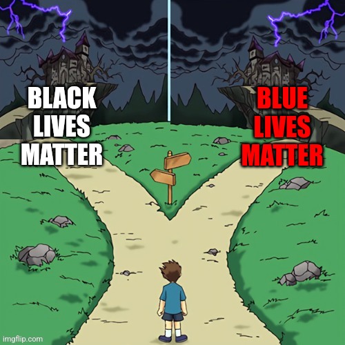 Love Lives Here | BLUE
LIVES
MATTER; BLACK
LIVES
MATTER | image tagged in two castles both dark,love,lives,all | made w/ Imgflip meme maker