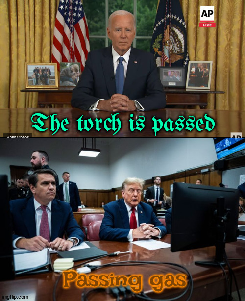 Thank You Mr President Biden the 46th President of the United States of America | The torch is passed; Passing gas | image tagged in the torch is passed,presidential address,trump trots,gasshole,maga methane,next grnrtation | made w/ Imgflip meme maker