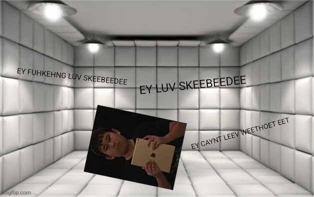 Skibidipshits be like | EY FUHKEHNG LUV SKEEBEEDEE; EY LUV SKEEBEEDEE; EY CAYNT LEEV WEETHOET EET | made w/ Imgflip meme maker