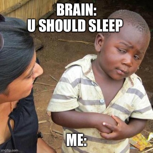 Only. 351followers this Stream is 6 feet under | BRAIN:
U SHOULD SLEEP; ME: | image tagged in memes,third world skeptical kid | made w/ Imgflip meme maker