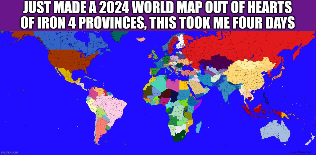 JUST MADE A 2024 WORLD MAP OUT OF HEARTS OF IRON 4 PROVINCES, THIS TOOK ME FOUR DAYS | image tagged in hoi4,maps,creation | made w/ Imgflip meme maker