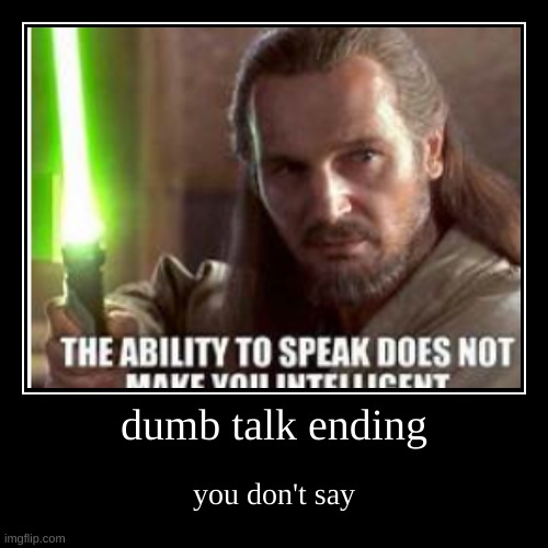 dumb talk ending | you don't say | image tagged in funny,demotivationals | made w/ Imgflip demotivational maker