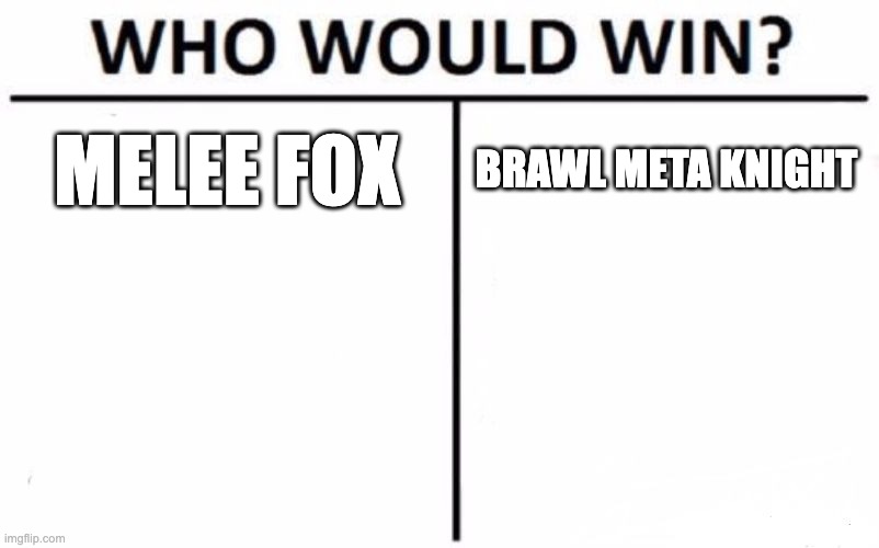 Place your bets! | MELEE FOX; BRAWL META KNIGHT | image tagged in memes,who would win | made w/ Imgflip meme maker