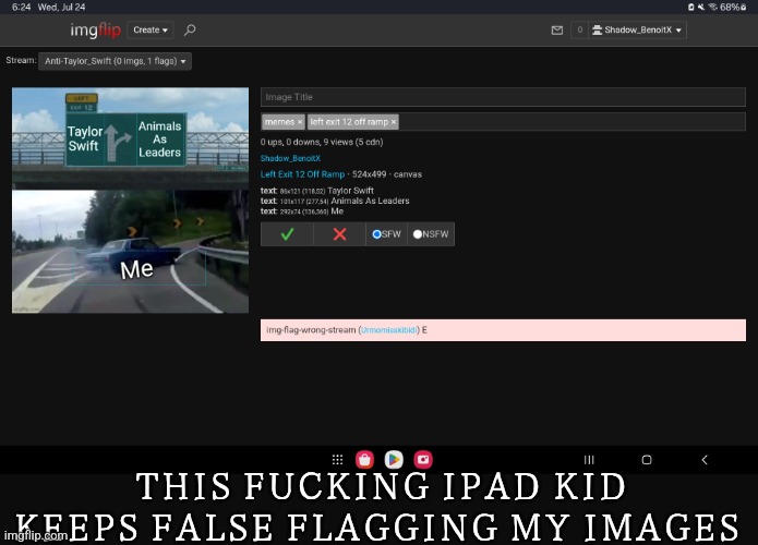 I know this is off topic | THIS FUCKING IPAD KID KEEPS FALSE FLAGGING MY IMAGES | made w/ Imgflip meme maker