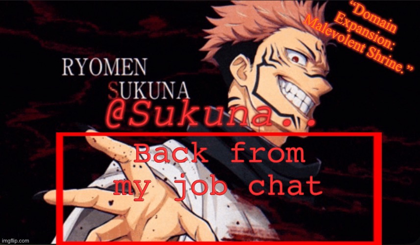 Today was horrendous | Back from my job chat | image tagged in sukuna announcement temp | made w/ Imgflip meme maker