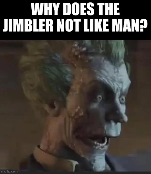 Only Arkham batman fans will probably understand this | WHY DOES THE JIMBLER NOT LIKE MAN? | image tagged in batman,the joker | made w/ Imgflip meme maker