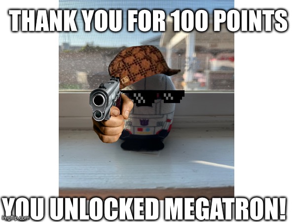 Thank y’all | THANK YOU FOR 100 POINTS; YOU UNLOCKED MEGATRON! | image tagged in megatron | made w/ Imgflip meme maker