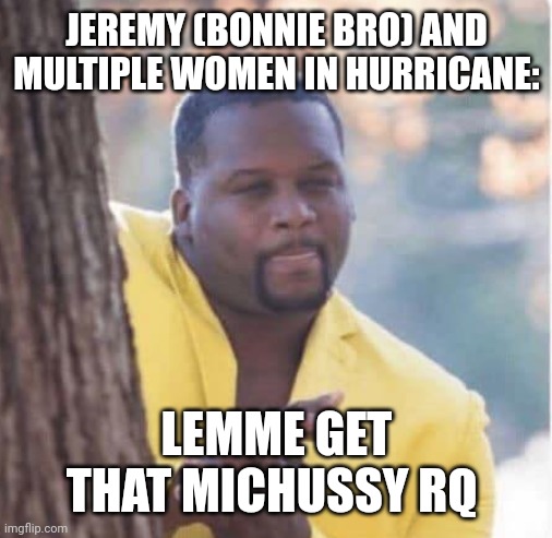 Licking lips | JEREMY (BONNIE BRO) AND MULTIPLE WOMEN IN HURRICANE: LEMME GET THAT MICHUSSY RQ | image tagged in licking lips | made w/ Imgflip meme maker