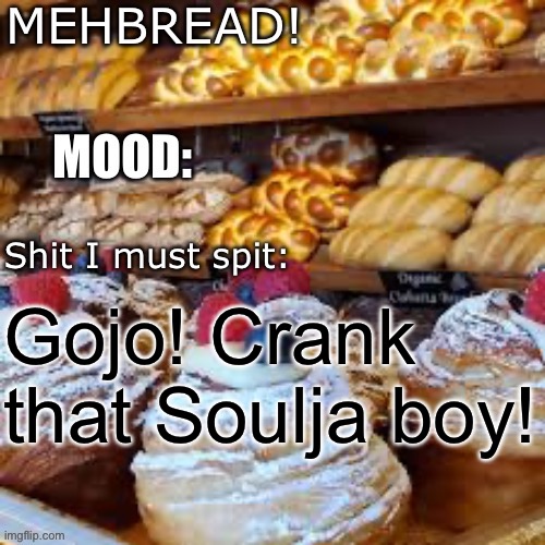 @Gojo-Saturo | Gojo! Crank that Soulja boy! | image tagged in breadnouncment 3 0 | made w/ Imgflip meme maker