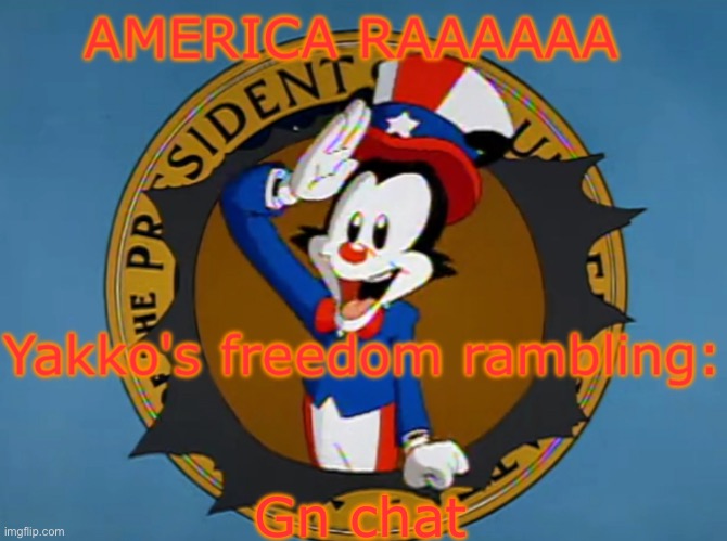 Using this cuz it's still july | Gn chat | image tagged in yakko's fourth of july announcement temp,gn,chat | made w/ Imgflip meme maker