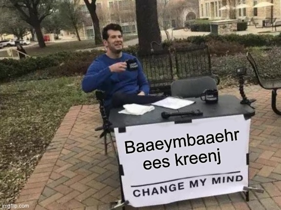 Change My Mind Meme | Baaeymbaaehr ees kreenj | image tagged in memes,change my mind | made w/ Imgflip meme maker