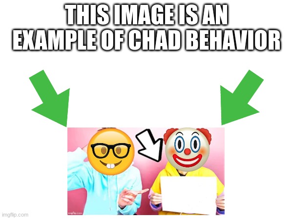 This image is an example of chad behavior | image tagged in this image is an example of chad behavior | made w/ Imgflip meme maker