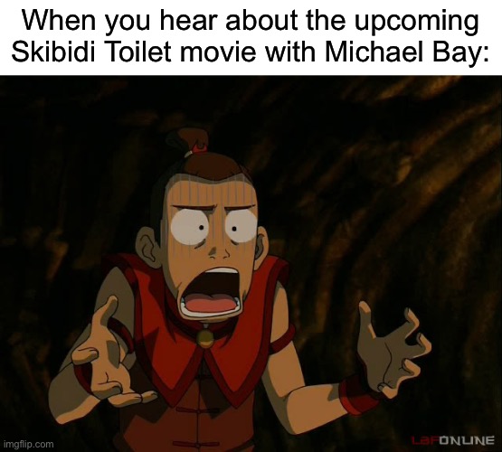 Sokka What | When you hear about the upcoming Skibidi Toilet movie with Michael Bay: | image tagged in sokka what,skibidi toilet,michael bay | made w/ Imgflip meme maker