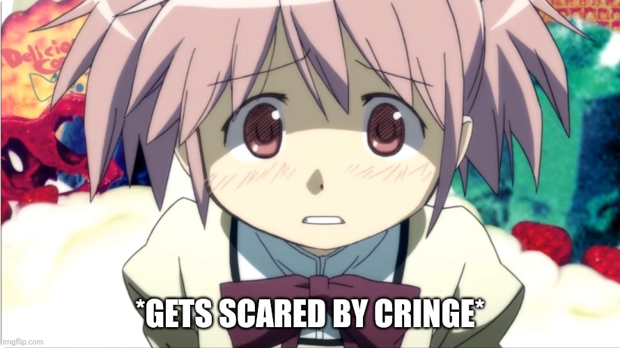 Madoka is scared | *GETS SCARED BY CRINGE* | image tagged in madoka is scared | made w/ Imgflip meme maker