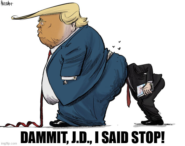 DAMMIT, J.D., I SAID STOP! | image tagged in trump,j d vance,kiss my ass | made w/ Imgflip meme maker