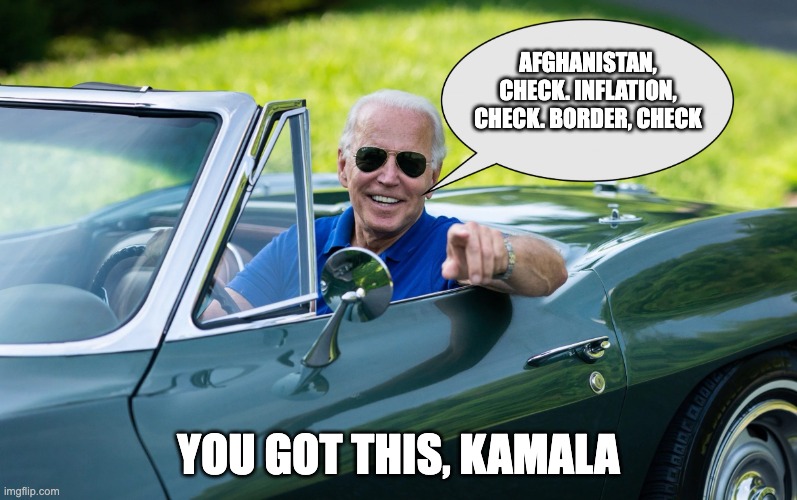 one last bad decision | AFGHANISTAN, CHECK. INFLATION, CHECK. BORDER, CHECK; YOU GOT THIS, KAMALA | image tagged in get in loser | made w/ Imgflip meme maker