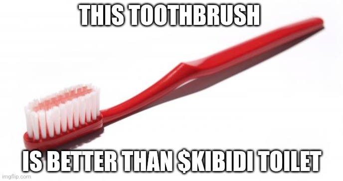 My job is make $kibidifan69 and foxy_501 cry | THIS TOOTHBRUSH; IS BETTER THAN $KIBIDI TOILET | image tagged in toothbrush meme | made w/ Imgflip meme maker