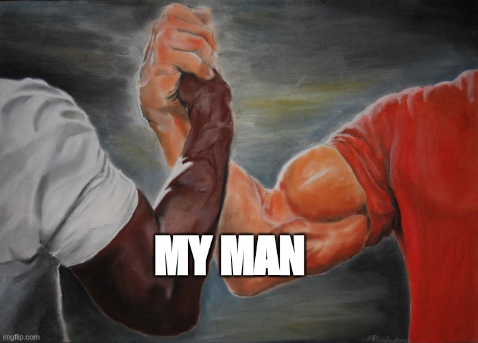 Epic Handshake Meme | MY MAN | image tagged in memes,epic handshake | made w/ Imgflip meme maker