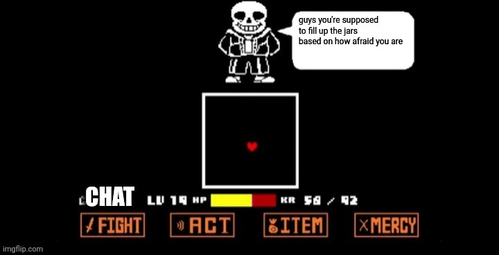 Sans Speaking (in fight) | guys you're supposed to fill up the jars based on how afraid you are; CHAT | image tagged in sans speaking in fight | made w/ Imgflip meme maker