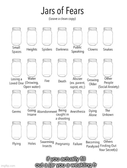 Jar of fears clear version | if you actually fill out a jar you a weakling fr | image tagged in jar of fears clear version | made w/ Imgflip meme maker