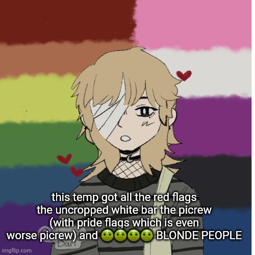 me when I'm a hater | this temp got all the red flags
the uncropped white bar the picrew (with pride flags which is even worse picrew) and 🤢🤢🤢🤢 BLONDE PEOPLE | image tagged in potassium s picrew | made w/ Imgflip meme maker