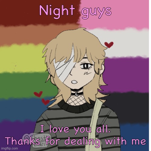 Especially if you read my last post | Night guys; I love you all. Thanks for dealing with me | image tagged in potassium s picrew | made w/ Imgflip meme maker