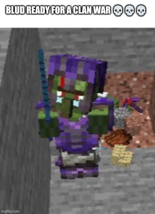 Zombie villager ? | BLUD READY FOR A CLAN WAR 💀💀💀 | image tagged in minecraft,minecraft memes,minecraft villagers,fun,memes,funny memes | made w/ Imgflip meme maker