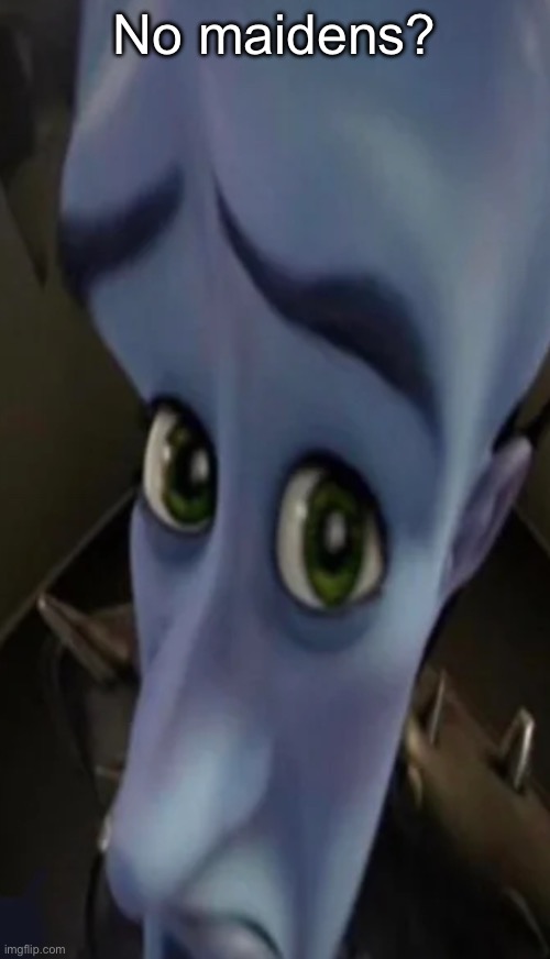 Megamind peeking | No maidens? | image tagged in megamind peeking | made w/ Imgflip meme maker