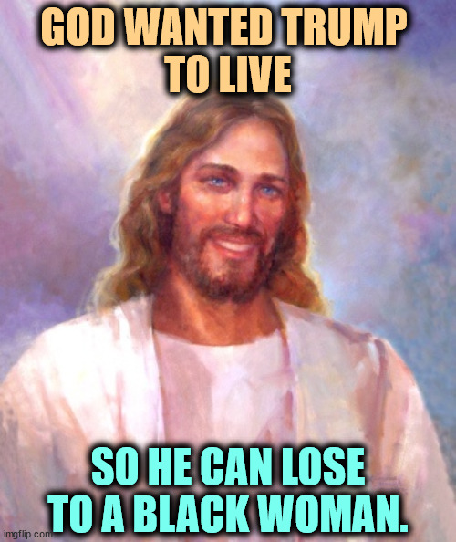 Why did Trump survive? | GOD WANTED TRUMP 
TO LIVE; SO HE CAN LOSE TO A BLACK WOMAN. | image tagged in memes,smiling jesus,trump,convicted felon,loser,kamala harris | made w/ Imgflip meme maker