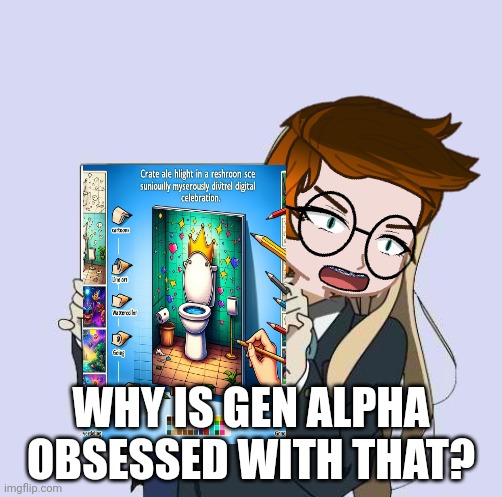 Unsubmitted scenario | WHY IS GEN ALPHA OBSESSED WITH THAT? | image tagged in mugi sign template,mc,memes,gen alpha,skibidi toilet | made w/ Imgflip meme maker