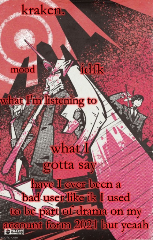 kraken csm temp | idfk; have I ever been a bad user like ik I used to be part of drama on my account form 2021 but yeaah | image tagged in kraken csm temp | made w/ Imgflip meme maker