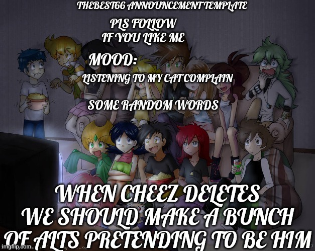 Nobody will know | LISTENING TO MY CAT COMPLAIN; WHEN CHEEZ DELETES WE SHOULD MAKE A BUNCH OF ALTS PRETENDING TO BE HIM | image tagged in thebest66 announcement | made w/ Imgflip meme maker