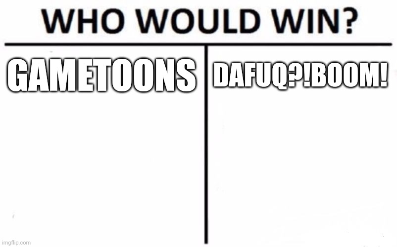 (JPSpino: none of them would win) | GAMETOONS; DAFUQ?!BOOM! | image tagged in memes,who would win | made w/ Imgflip meme maker