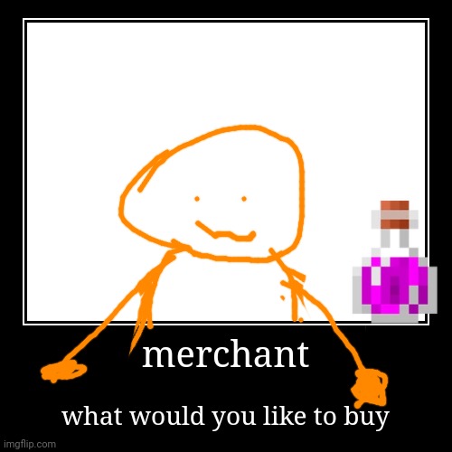 merchant | what would you like to buy | image tagged in funny,demotivationals | made w/ Imgflip demotivational maker