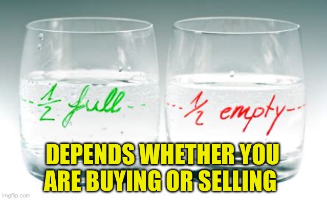 Perspective | DEPENDS WHETHER YOU ARE BUYING OR SELLING | image tagged in half full or half empty,fun,perspective,optimism | made w/ Imgflip meme maker
