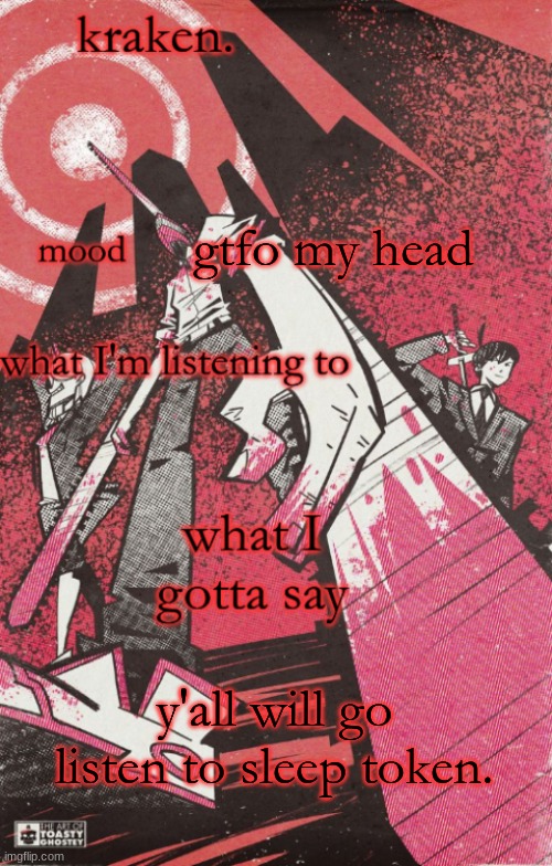 kraken csm temp | gtfo my head; y'all will go listen to sleep token. | image tagged in kraken csm temp | made w/ Imgflip meme maker