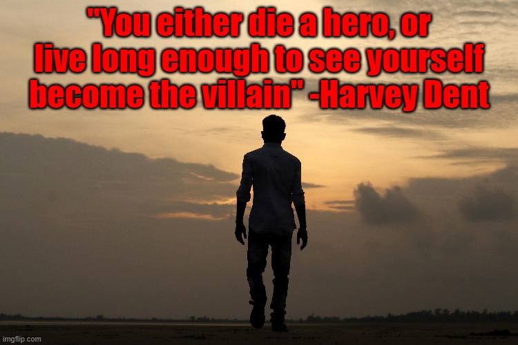 "You either die a hero, or live long enough to see yourself become the villain" -Harvey Dent | made w/ Imgflip meme maker