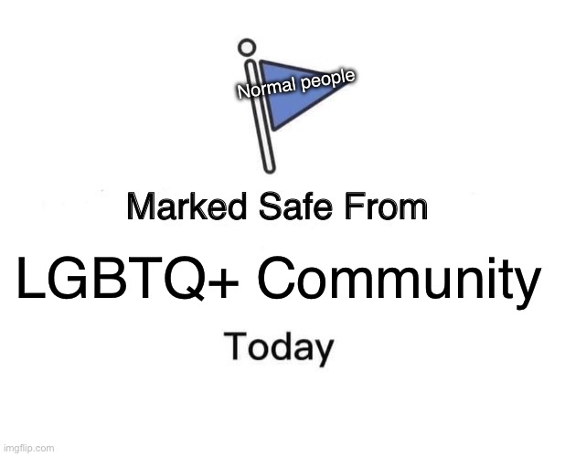 Marked Safe From Meme | Normal people; LGBTQ+ Community | image tagged in memes,marked safe from | made w/ Imgflip meme maker