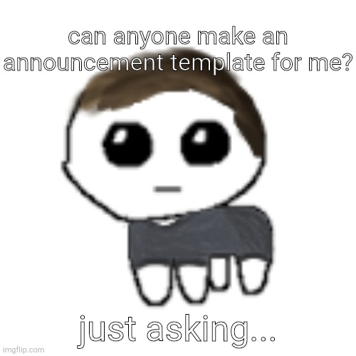 linus yippe | can anyone make an announcement template for me? just asking... | image tagged in linus yippe | made w/ Imgflip meme maker