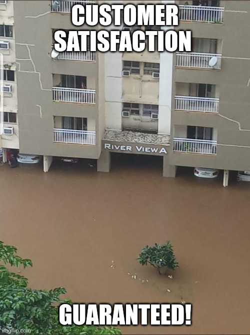 Pune water logging | CUSTOMER SATISFACTION; GUARANTEED! | image tagged in pune water logging | made w/ Imgflip meme maker