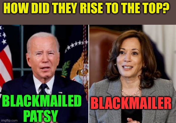Inquiring minds wanted to know | HOW DID THEY RISE TO THE TOP? BLACKMAILER; BLACKMAILED PATSY | image tagged in gifs,democrats,biden,kamala harris,blackmail | made w/ Imgflip meme maker
