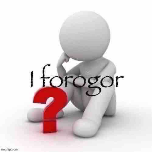 I forogor | image tagged in i forogor | made w/ Imgflip meme maker