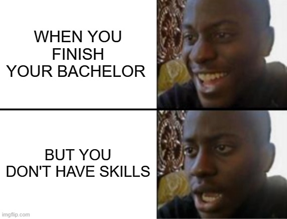 Oh yeah! Oh no... | WHEN YOU FINISH YOUR BACHELOR; BUT YOU DON'T HAVE SKILLS | image tagged in oh yeah oh no | made w/ Imgflip meme maker