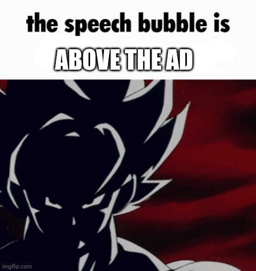 the speech bubble is below your name | ABOVE THE AD | image tagged in the speech bubble is below your name | made w/ Imgflip meme maker