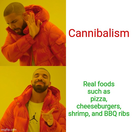 When you're hungry. | Cannibalism; Real foods such as pizza, cheeseburgers, shrimp, and BBQ ribs | image tagged in memes,drake hotline bling,hungry,starving,different,choices | made w/ Imgflip meme maker