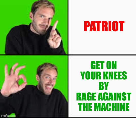 Jack Swagger | PATRIOT; GET ON
YOUR KNEES
BY
RAGE AGAINST
THE MACHINE | image tagged in memes,jack swagger,two,theme song,different,wwe | made w/ Imgflip meme maker