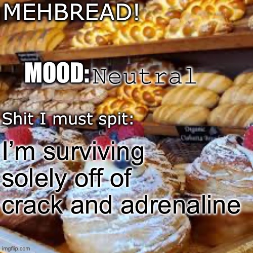 Breadnouncment 3.0 | Neutral; I’m surviving solely off of crack and adrenaline | image tagged in breadnouncment 3 0 | made w/ Imgflip meme maker