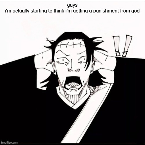 Kenjaku shocked | guys
i'm actually starting to think i'm getting a punishment from god | image tagged in kenjaku shocked | made w/ Imgflip meme maker