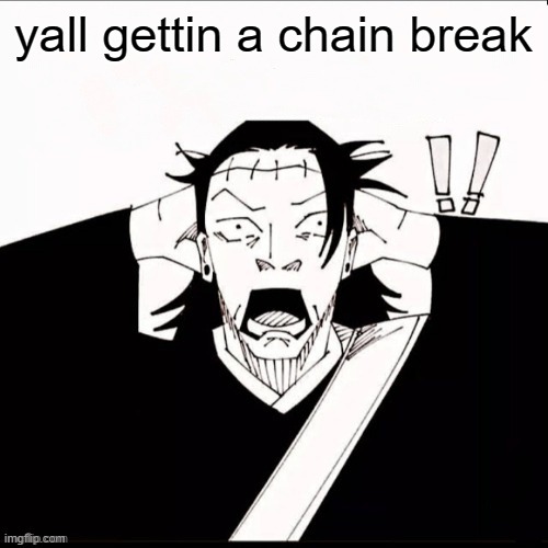 Kenjaku shocked | yall gettin a chain break | image tagged in kenjaku shocked | made w/ Imgflip meme maker