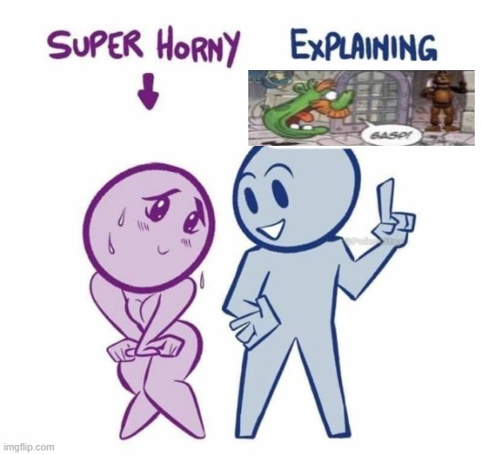Super Horny Explaining... | image tagged in super horny explaining | made w/ Imgflip meme maker